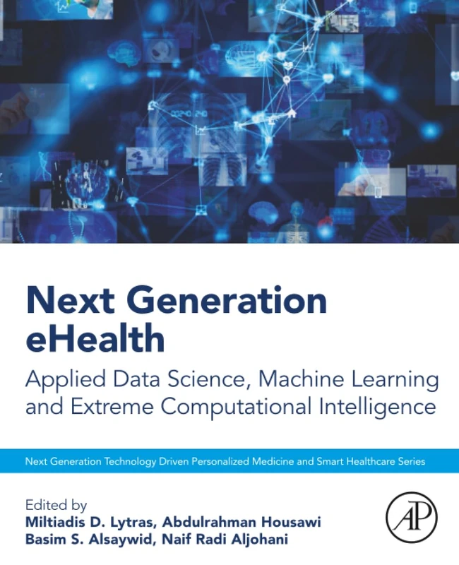 Next Generation eHealth: Applied Data Science, Machine Learning and Extreme Computational Intelligence (Next Generation Technology Driven Personalized Medicine And Smart Healthcare)