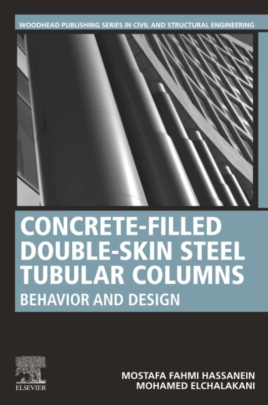 Concrete-Filled Double-Skin Steel Tubular Columns: Behavior and Design (Woodhead Publishing Series in Civil and Structural Engineering)
