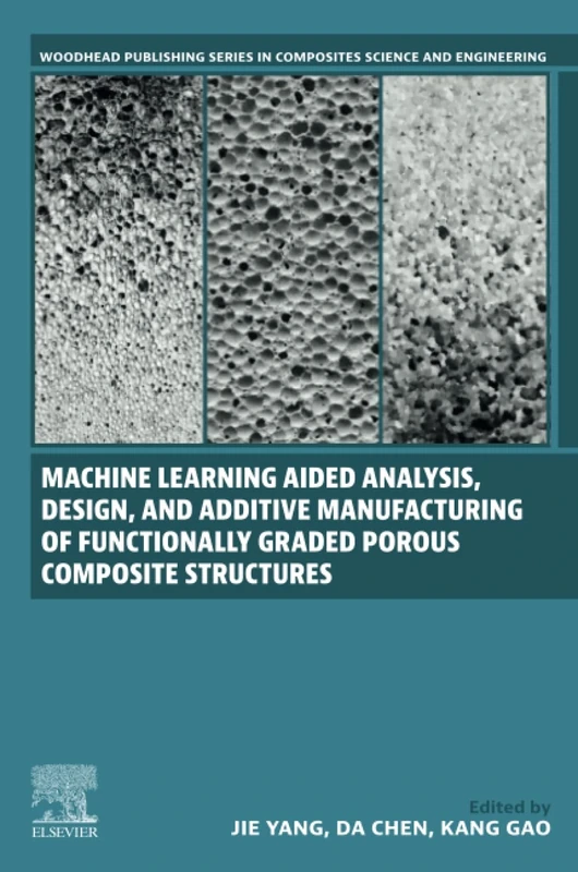 Machine Learning Aided Analysis, Design, and Additive Manufacturing of Functionally Graded Porous Composite Structures: Applied Methods in Mechanical ... Series in Composites Science and Engineering)