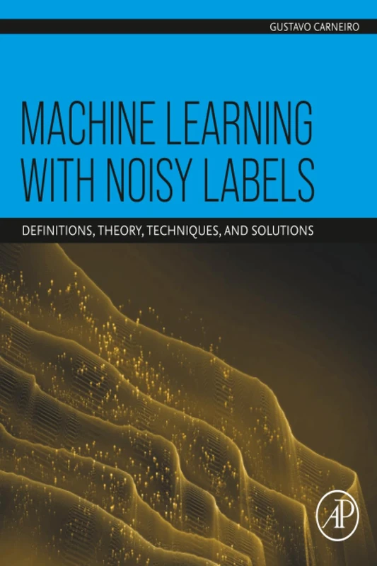 Machine Learning with Noisy Labels: Definitions, Theory, Techniques and Solutions