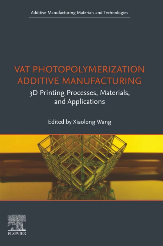 Vat Photopolymerization Additive Manufacturing: 3D Printing Processes, Materials, and Applications (Additive Manufacturing Materials and Technologies)