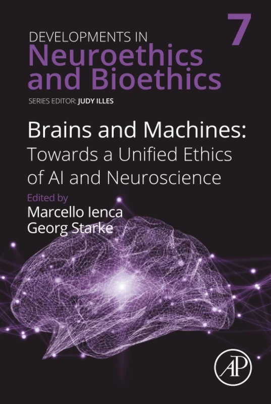 Brains and Machines: Towards a unified Ethics of AI and Neuroscience: Volume 7 (Developments in Neuroethics and Bioethics, Volume 7)