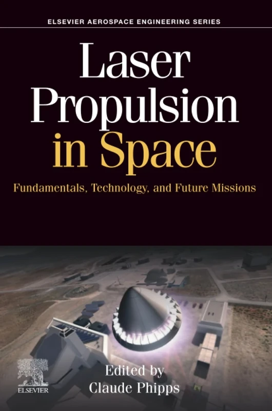 Laser Propulsion in Space: Fundamentals, Technology, and Future Missions (Aerospace Engineering)