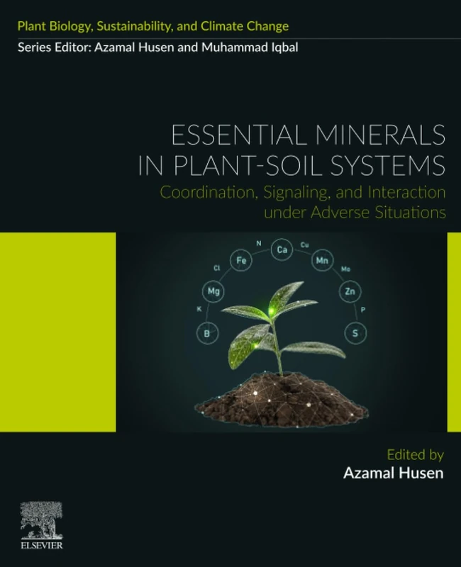 Essential Minerals in Plant-Soil Systems: Coordination, Signaling, and Interaction under Adverse Situations (Plant Biology, Sustainability, and Climate Change)