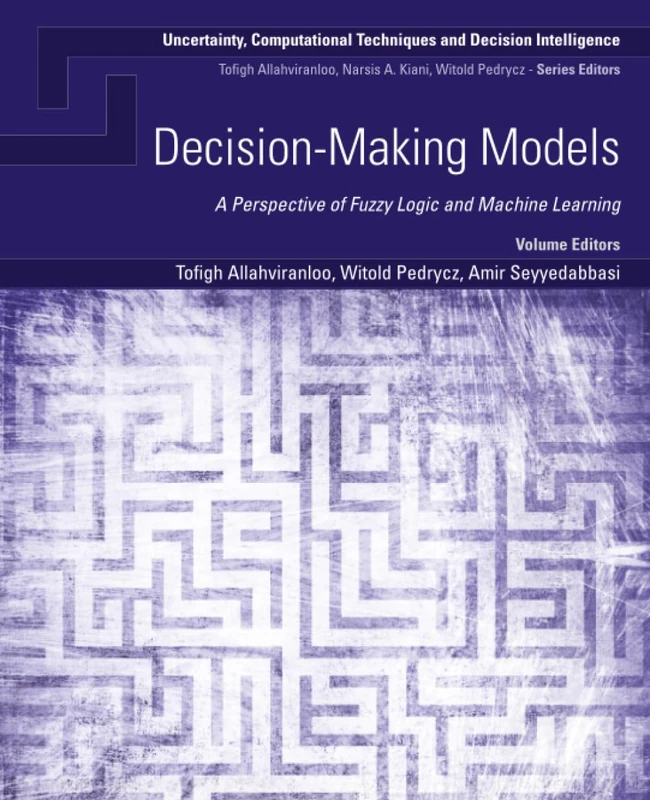 Decision-Making Models: A Perspective of Fuzzy Logic and Machine Learning (Uncertainty, Computational Techniques, and Decision Intelligence)