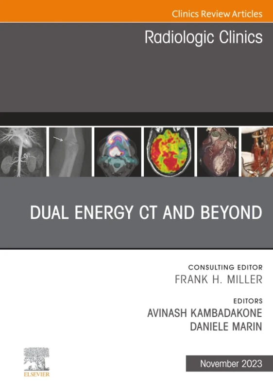 Dual Energy CT and Beyond, An Issue of Radiologic Clinics of North America: Volume 61-6 (The Clinics: Radiology, Volume 61-6)