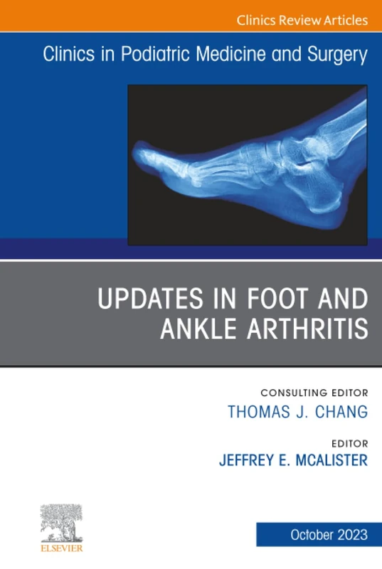 Updates in Foot and Ankle Arthritis, An Issue of Clinics in Podiatric Medicine and Surgery: Volume 40-4 (The Clinics: Orthopedics, Volume 40-4)