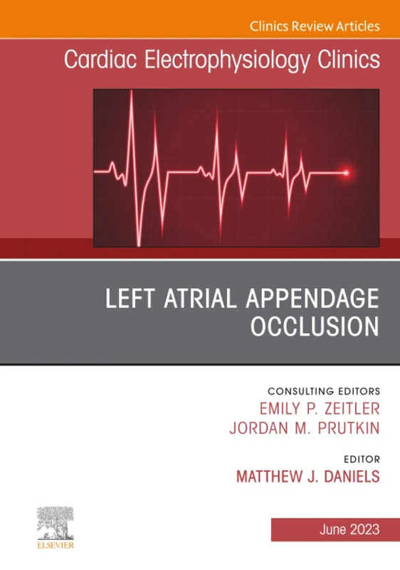 Left Atrial Appendage Occlusion, An Issue of Cardiac Electrophysiology Clinics: Volume 15-2 (The Clinics: Internal Medicine, Volume 15-2)