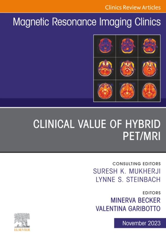 Clinical Value of Hybrid PET/MRI, An Issue of Magnetic Resonance Imaging Clinics of North America: Volume 31-4 (The Clinics: Radiology, Volume 31-4)