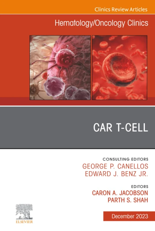 CAR T-Cell, An Issue of Hematology/Oncology Clinics of North America: Volume 37-6 (The Clinics: Internal Medicine, Volume 37-6)