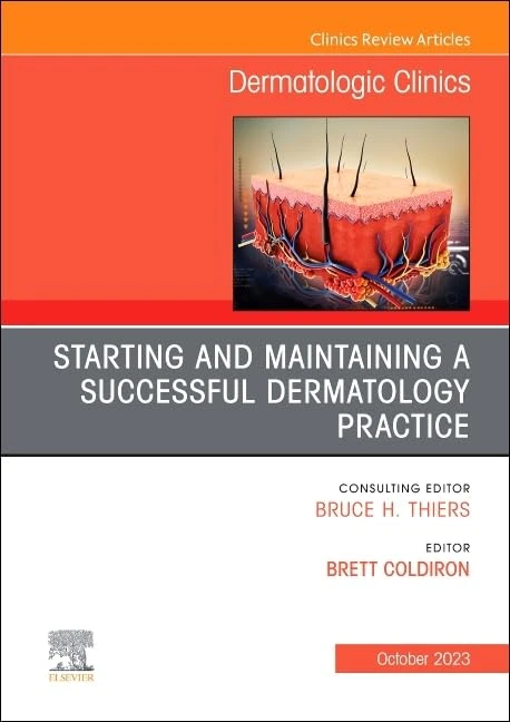 Starting and Maintaining a Successful Dermatology Practice, An Issue of Dermatologic Clinics (Volume 41-4) (The Clinics: Dermatology, Volume 41-4)