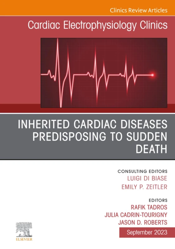 Inherited Cardiac Diseases Predisposing to Sudden Death, An Issue of Cardiac Electrophysiology Clinics: Volume 15-3 (The Clinics: Internal Medicine, Volume 15-3)