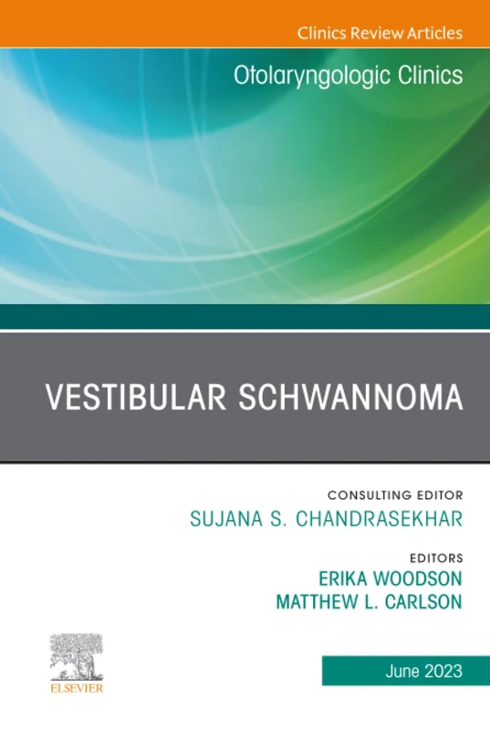 Vestibular Schwannoma, An Issue of Otolaryngologic Clinics of North America: Volume 56-3 (The Clinics: Surgery, Volume 56-3)