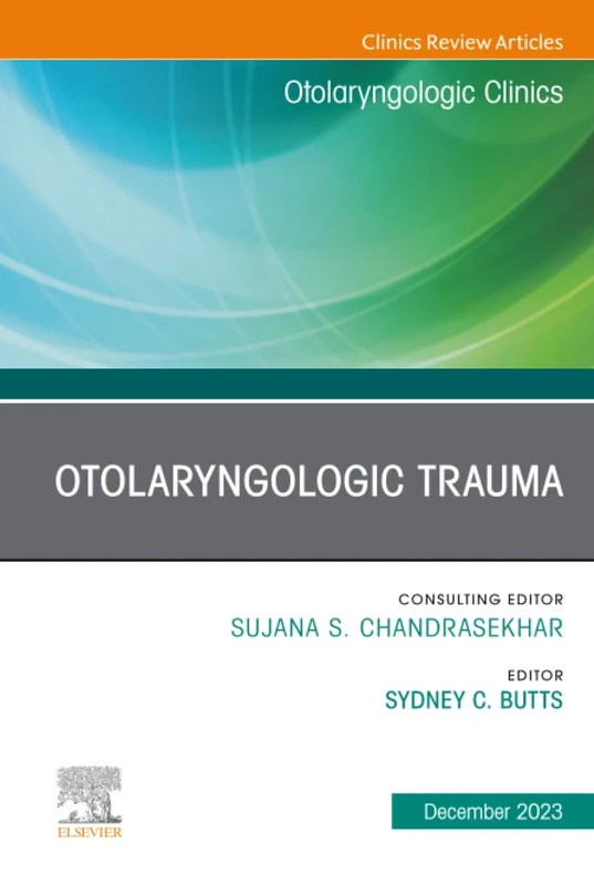 Otolaryngologic Trauma, An Issue of Otolaryngologic Clinics of North America: Volume 56-6 (The Clinics: Surgery, Volume 56-6)