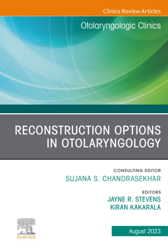 Reconstruction Options in Otolaryngology, An Issue of Otolaryngologic Clinics of North America: Volume 56-4 (The Clinics: Surgery, Volume 56-4)