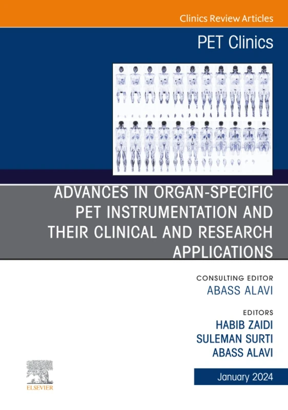 Advances in Organ-Specific PET Instrumentation and their Clinical and Research Applications, An Issue of PET Clinics: Volume 19-1 (The Clinics: Radiology, Volume 19-1)