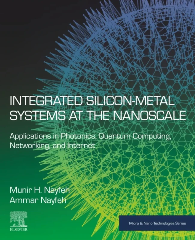Integrated Silicon-Metal Systems at the Nanoscale: Applications in Photonics, Quantum Computing, Networking, and Internet (Micro and Nano Technologies)