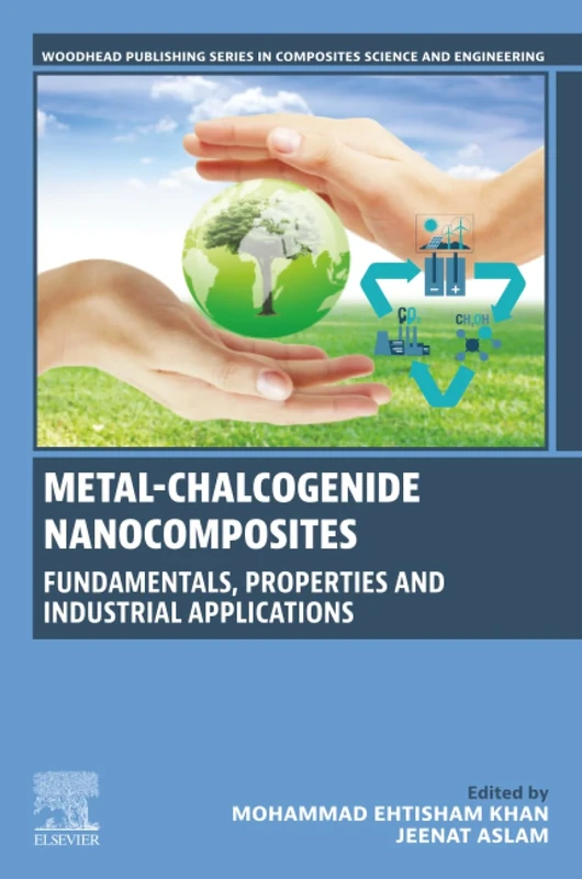 Metal-Chalcogenide Nanocomposites: Fundamentals, Properties and Industrial Applications (Woodhead Publishing Series in Composites Science and Engineering)