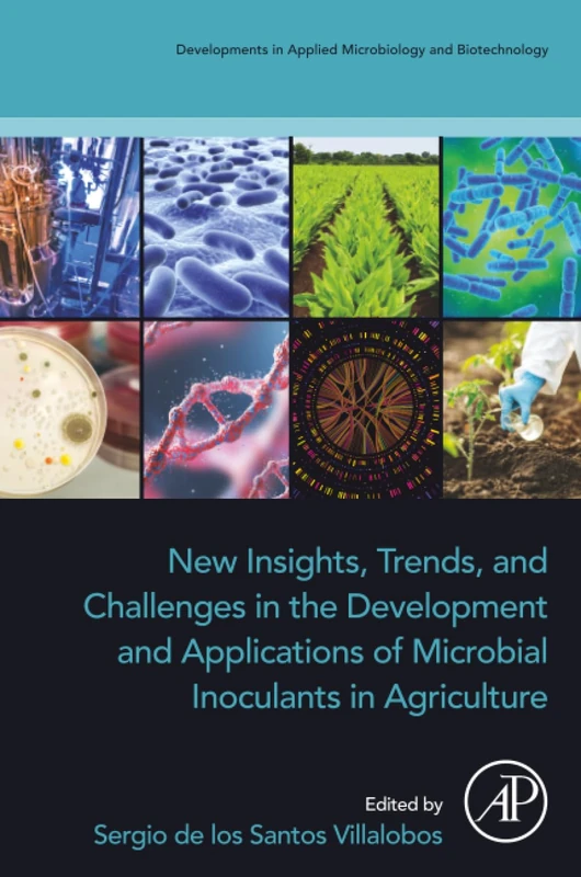New Insights, Trends, and Challenges in the Development and Applications of Microbial Inoculants in Agriculture (Developments in Applied Microbiology and Biotechnology)