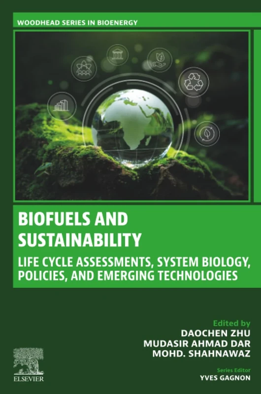 Biofuels and Sustainability: Life Cycle Assessments, System Biology, Policies, and Emerging Technologies (Woodhead Series in Bioenergy)