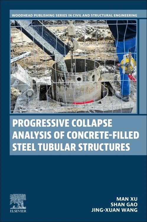 Progressive Collapse Analysis of Concrete-filled Steel Tubular Structures (Woodhead Publishing Series in Civil and Structural Engineering)