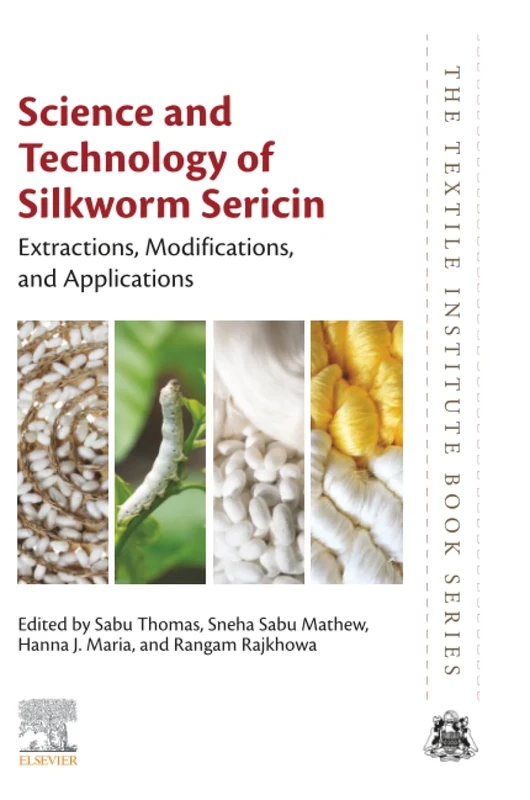 Science and Technology of Silkworm Sericin: Extractions, Modifications and Applications (The Textile Institute Book Series)