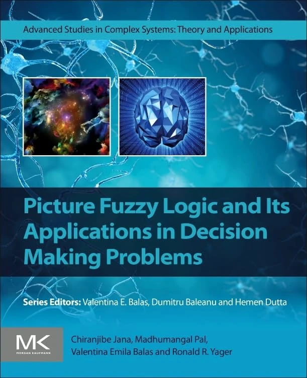 Picture Fuzzy Logic and Its Applications in Decision Making Problems (Advanced Studies in Complex Systems)