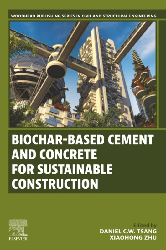 Biochar-Based Cement and Concrete for Sustainable Construction (Woodhead Publishing Series in Civil and Structural Engineering)