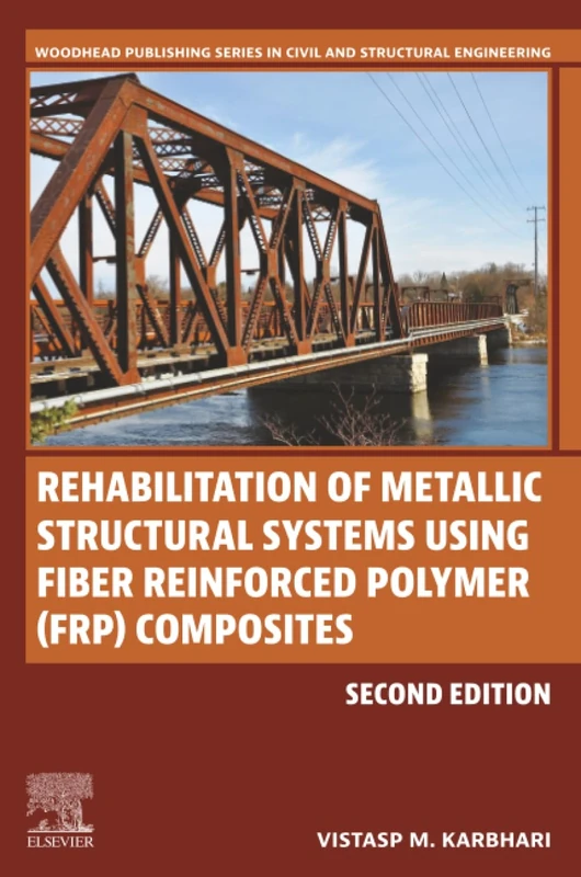 Rehabilitation of Metallic Structural Systems Using Fiber Reinforced Polymer (FRP) Composites (Woodhead Publishing Series in Civil and Structural Engineering)