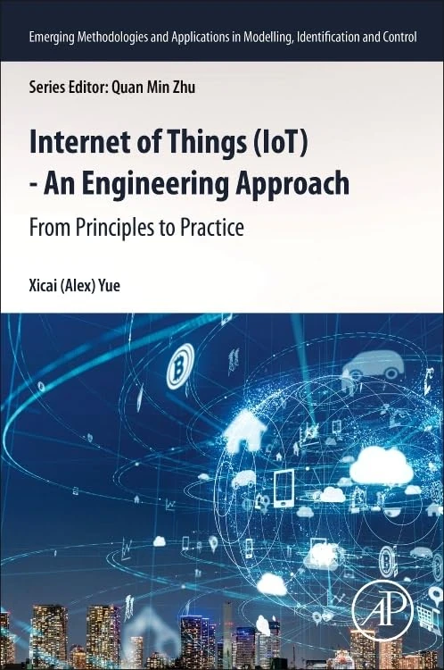 Internet of Things (IoT) - An Engineering Approach: From Principles to Practice (Emerging Methodologies and Applications in Modelling, Identification and Control)