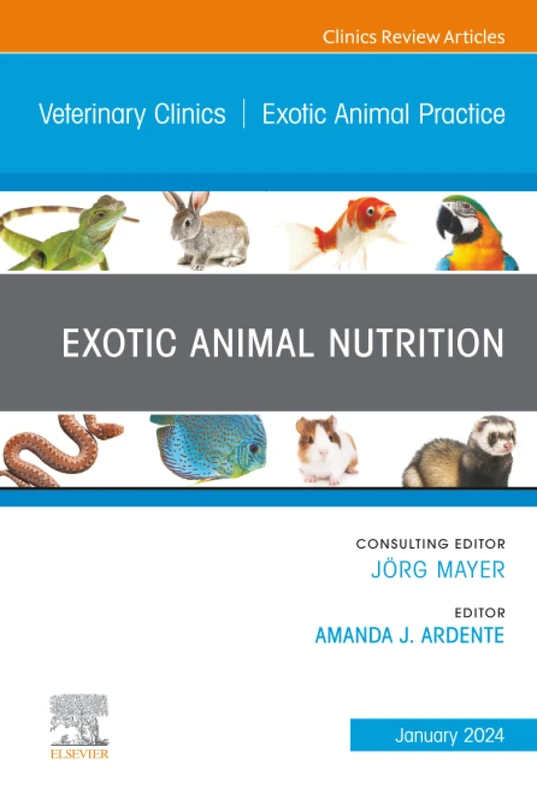 Exotic Animal Nutrition, An Issue of Veterinary Clinics of North America: Exotic Animal Practice: Volume 27-1 (The Clinics: Veterinary Medicine, Volume 27-1)