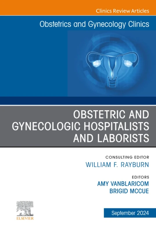 Obstetric and Gynecologic Hospitalists and Laborists, An Issue of Obstetrics and Gynecology Clinics: Volume 51-3 (The Clinics: Internal Medicine, Volume 51-3)