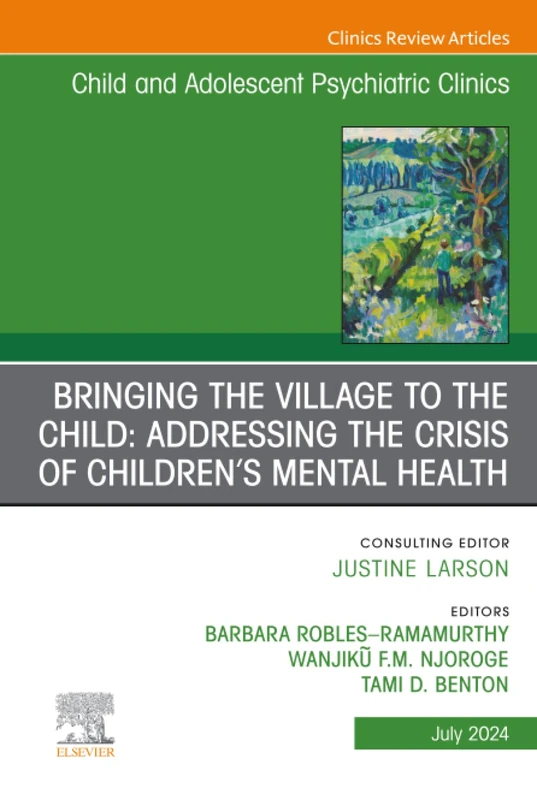 Bringing the Village to the Child: Addressing the Crisis of Children’s Mental Health, An Issue of Child and Adolescent Psychiatric Clinics of North ... (The Clinics: Internal Medicine, Volume 33-3)