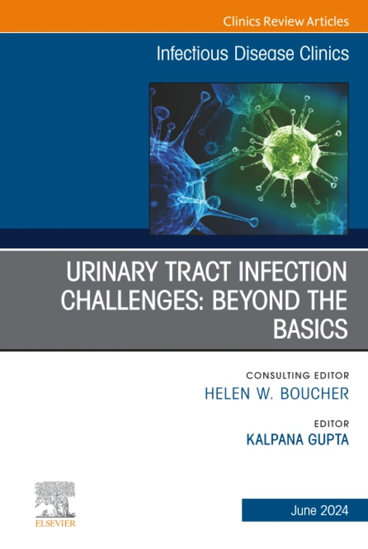 Urinary Tract Infection Challenges: Beyond the Basics, An Issue of Infectious Disease Clinics of North America: Volume 38-2 (The Clinics: Internal Medicine, Volume 38-2)