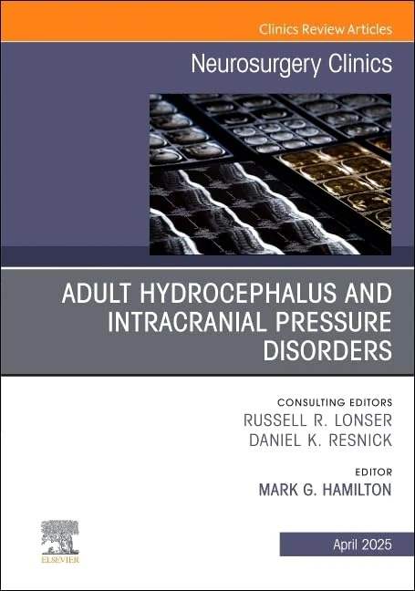 Adult Hydrocephalus and Intracranial Pressure Disorders, An Issue of Neurosurgery Clinics of North America: Volume 36-2 (The Clinics: Surgery, Volume 36-2)