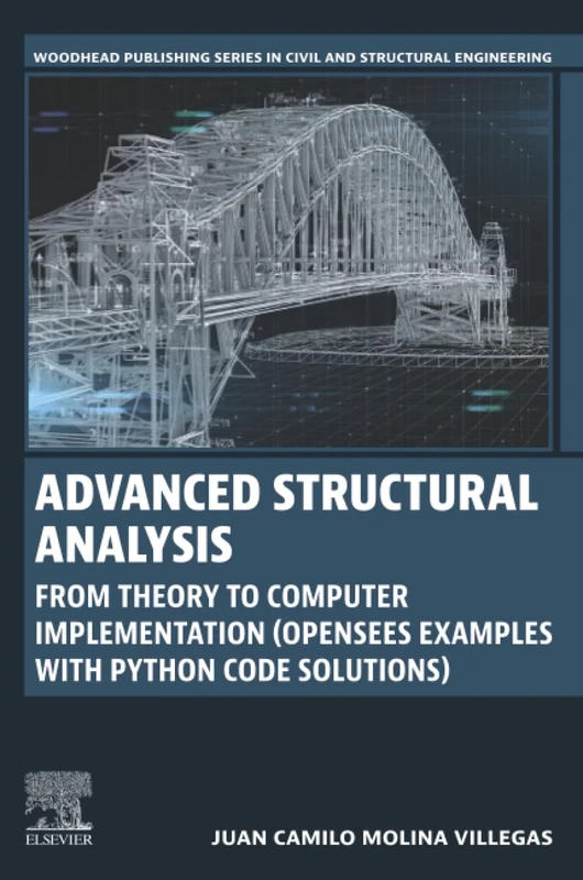 Advanced Structural Analysis: From Theory to Computer Implementation (OpenSees Examples with Python Code Solutions) (Woodhead Publishing Series in Civil and Structural Engineering)