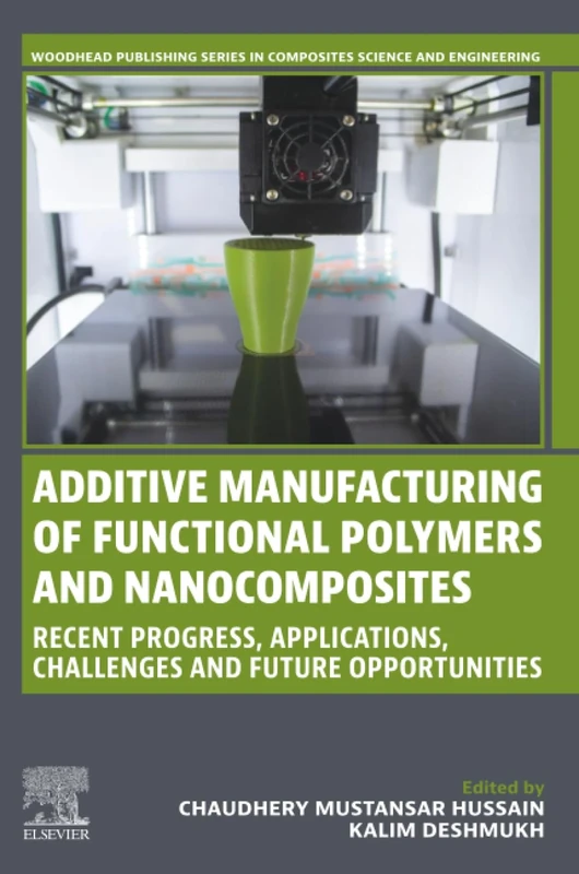 Additive Manufacturing of Functional Polymers and Nanocomposites: Recent Progress, Applications, Challenges and Future Opportunities (Woodhead Publishing Series in Composites Science and Engineering)