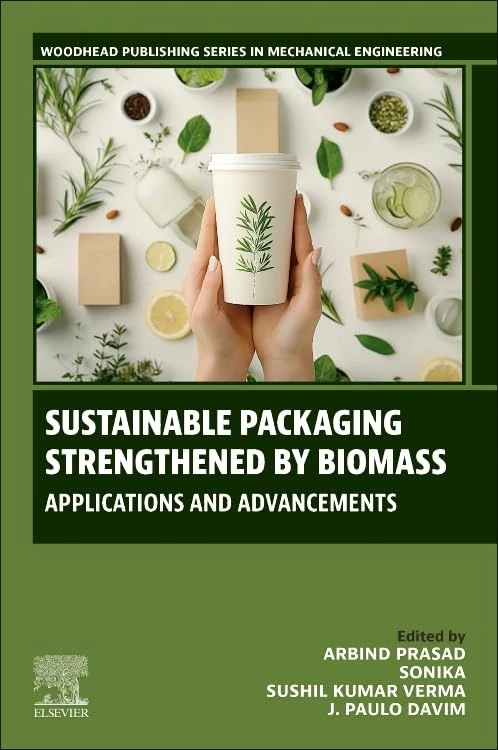 Sustainable Packaging Strengthened by Biomass: Applications and Advancements (Woodhead Publishing Reviews: Mechanical Engineering Series)