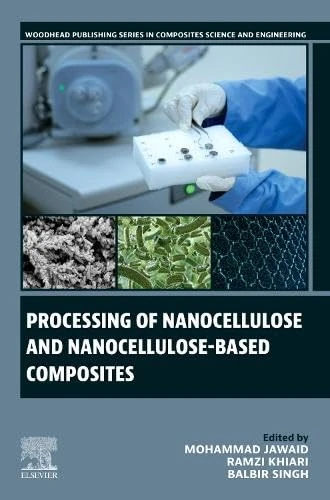 Processing of Nanocellulose and Nanocellulose-Based Composites (Woodhead Publishing Series in Composites Science and Engineering)