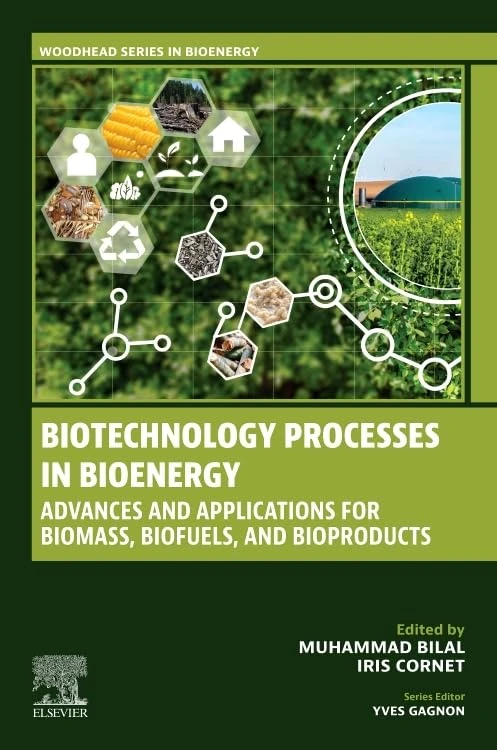 Biotechnology Processes in Bioenergy: Advances and Applications for Biomass, Biofuels, and Bioproducts (Woodhead Series in Bioenergy)
