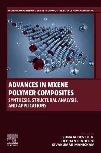 Advances in MXene Polymer Composites: Synthesis, Structural Analysis, and Applications (Woodhead Publishing Series in Composites Science and Engineering)