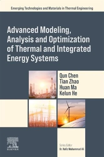 Advanced Modeling, Analysis and Optimization of Thermal and Integrated Energy Systems (Emerging Technologies and Materials in Thermal Engineering)
