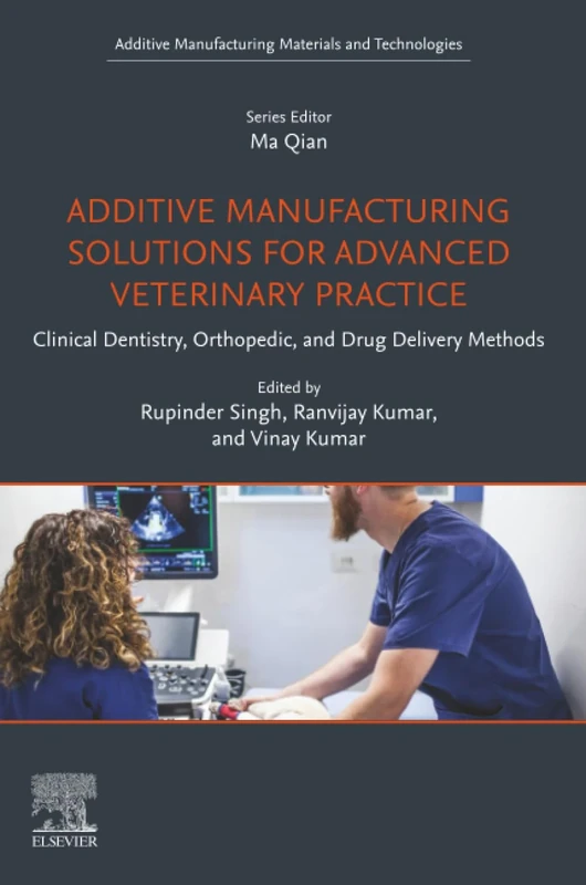 Additive Manufacturing Solutions for Advanced Veterinary Practice: Clinical Dentistry, Orthopedic, and Drug Delivery Methods (Additive Manufacturing Materials and Technologies)