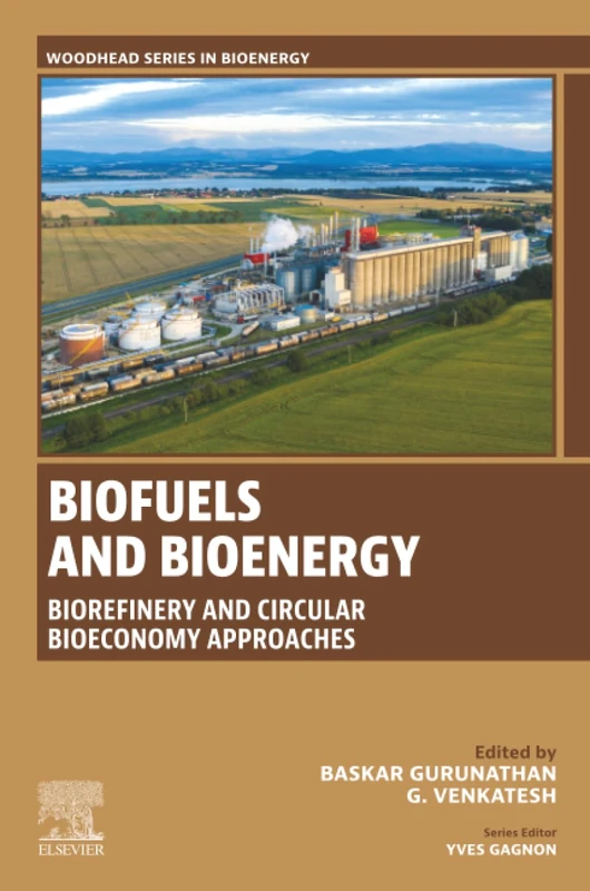 Biofuels and Bioenergy: Biorefinery and Circular Bioeconomy Approaches (Woodhead Series in Bioenergy)