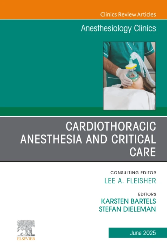 Cardiothoracic Anesthesia and Critical Care, An issue of Anethesiology Clinics: Volume 43-2 (The Clinics: Internal Medicine, Volume 43-2)