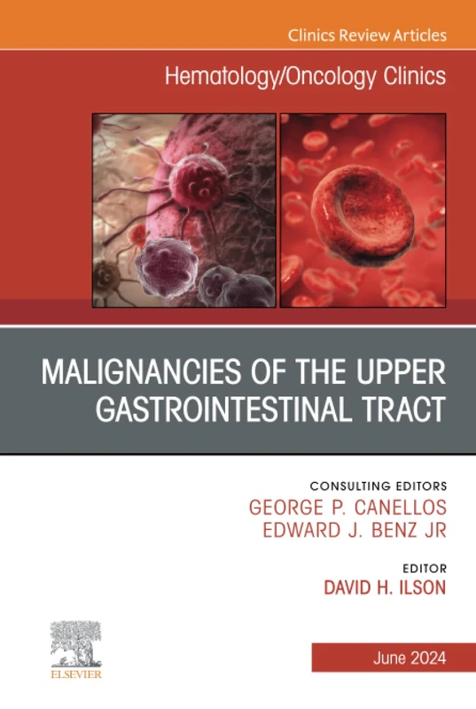 Malignancies of the Upper Gastrointestinal Tract, An Issue of Hematology/Oncology Clinics of North America: Volume 38-3 (The Clinics: Internal Medicine, Volume 38-3)