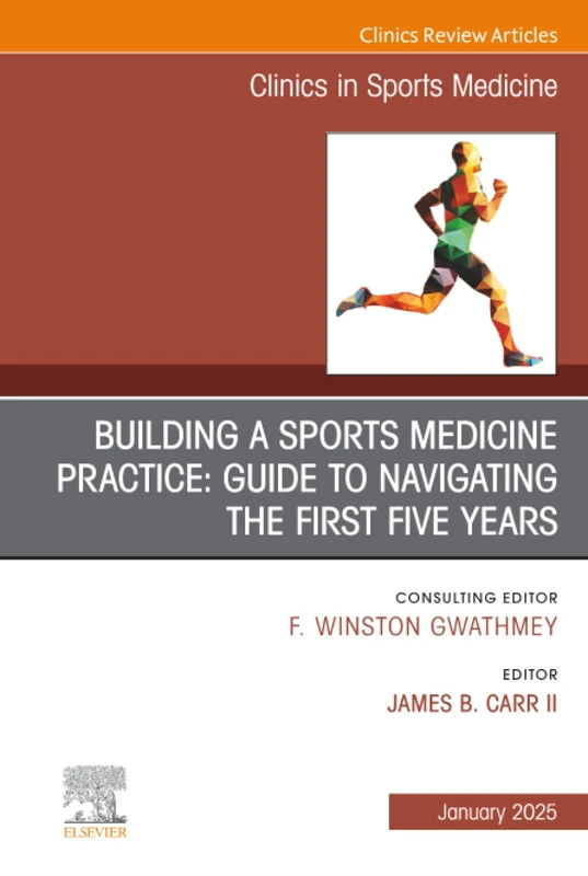 Building a Sports Medicine Practice: Guide to Navigating the First Five Years, An Issue of Clinics in Sports Medicine: Volume 44-1 (The Clinics: Orthopedics, Volume 44-1)