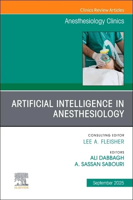 Artificial Intelligence in Anesthesiology, An Issue of Anesthesiology Clinics (Volume 43-3) (The Clinics: Internal Medicine, Volume 43-3)