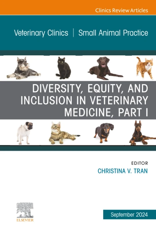 Diversity, Equity, and Inclusion in Veterinary Medicine, Part I, An Issue of Veterinary Clinics of North America: Small Animal Practice: Volume 54-5 (The Clinics: Veterinary Medicine, Volume 54-5)