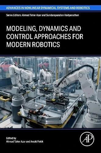 Modeling, Dynamics and Control approaches for Modern Robotics (Advances in Nonlinear Dynamical Systems and Roboticss (ANDC))